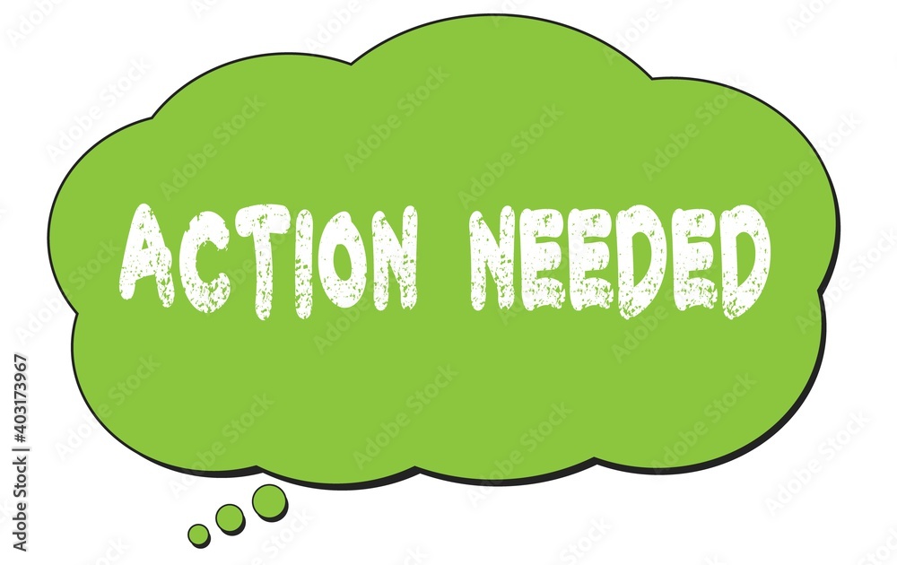ACTION NEEDED text written on a green thought bubble. ACTION NEEDED text written on a green thought bubble.