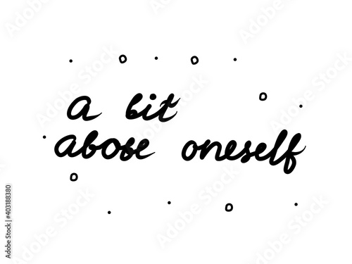 A bit above oneself phrase handwritten. Modern calligraphy text. Isolated word black, lettering
