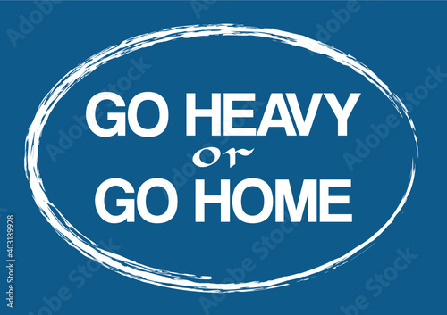 Go heavy or go home Motivational phrase Vector illustration