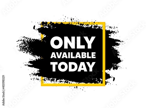 Only available today. Paint brush stroke in square frame. Special offer price sign. Advertising discounts symbol. Paint brush ink splash banner. Only available today badge shape. Vector
