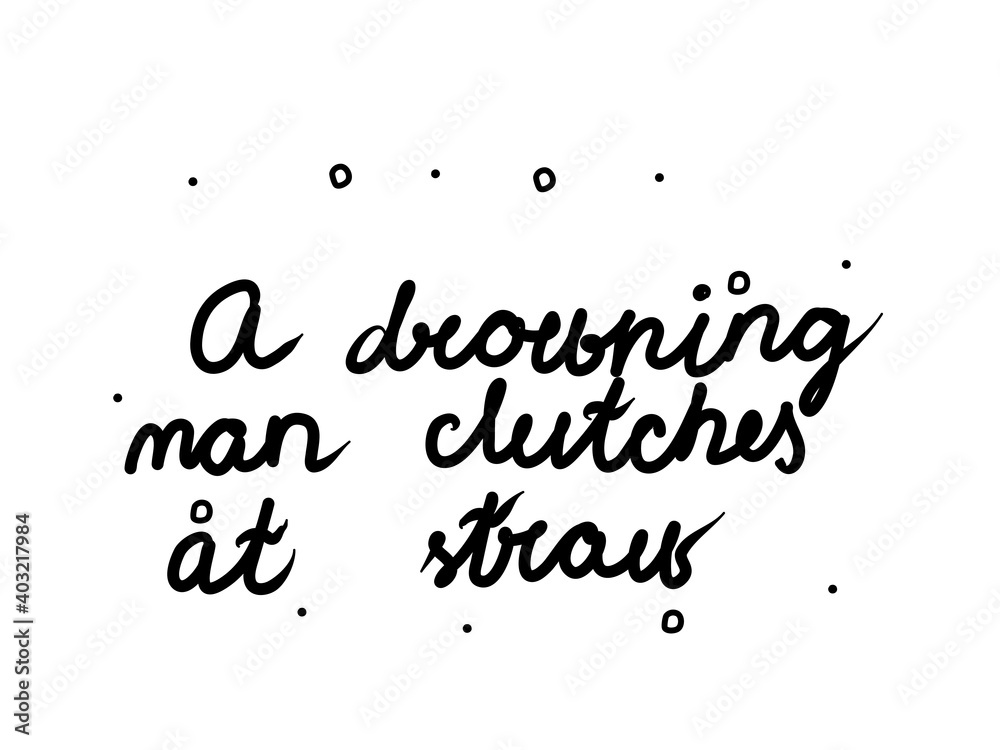 A drowning man clutches at straw phrase handwritten. Lettering