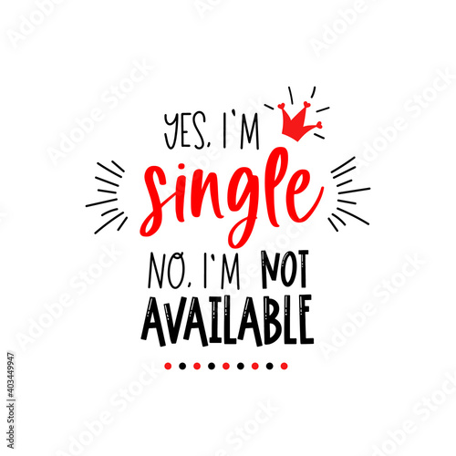 Anti Valentines day lettering. Yes, I single, no, I not available. Funny typography for adults. Text for single who hates Valentines day. Quote for people without couple and love. 