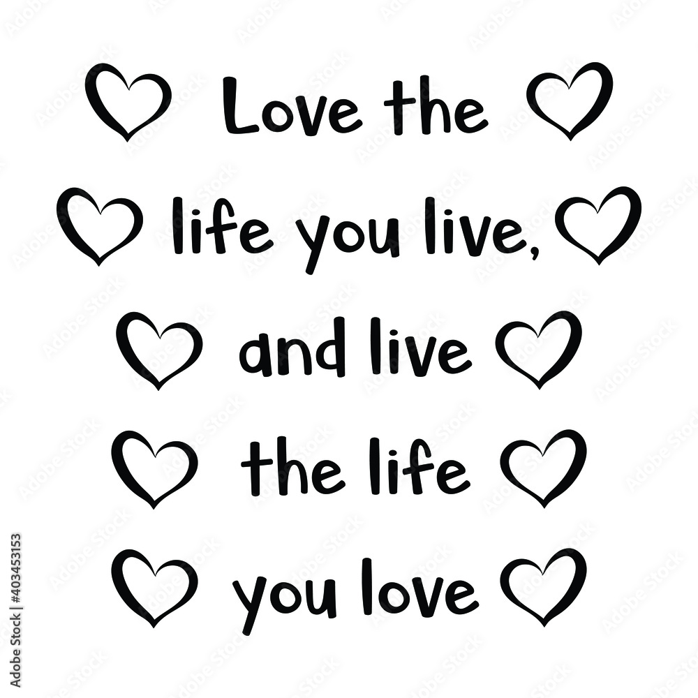 Love the life you live, and live the life you love. Vector Quote