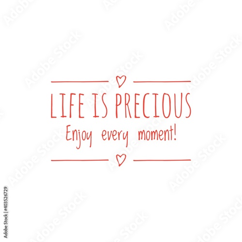 ''Life is precious, enjoy every moment'' Lettering