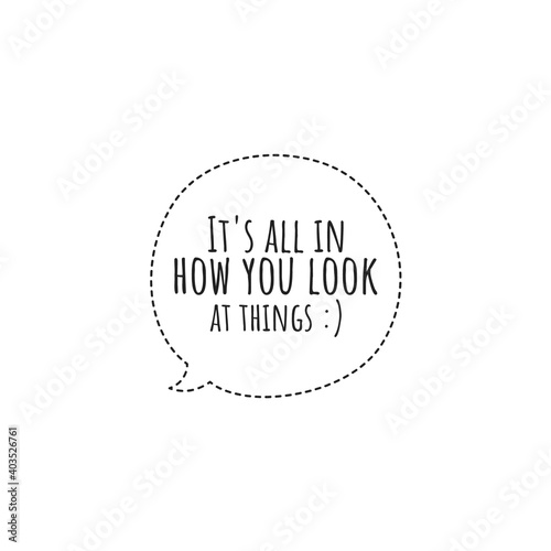 ''It's all in how you look at things'' Lettering