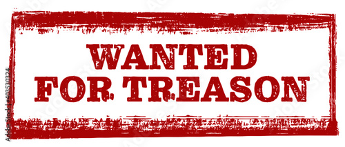 Wanted for Treason red rubber grunge stamp on white background vector illustration 