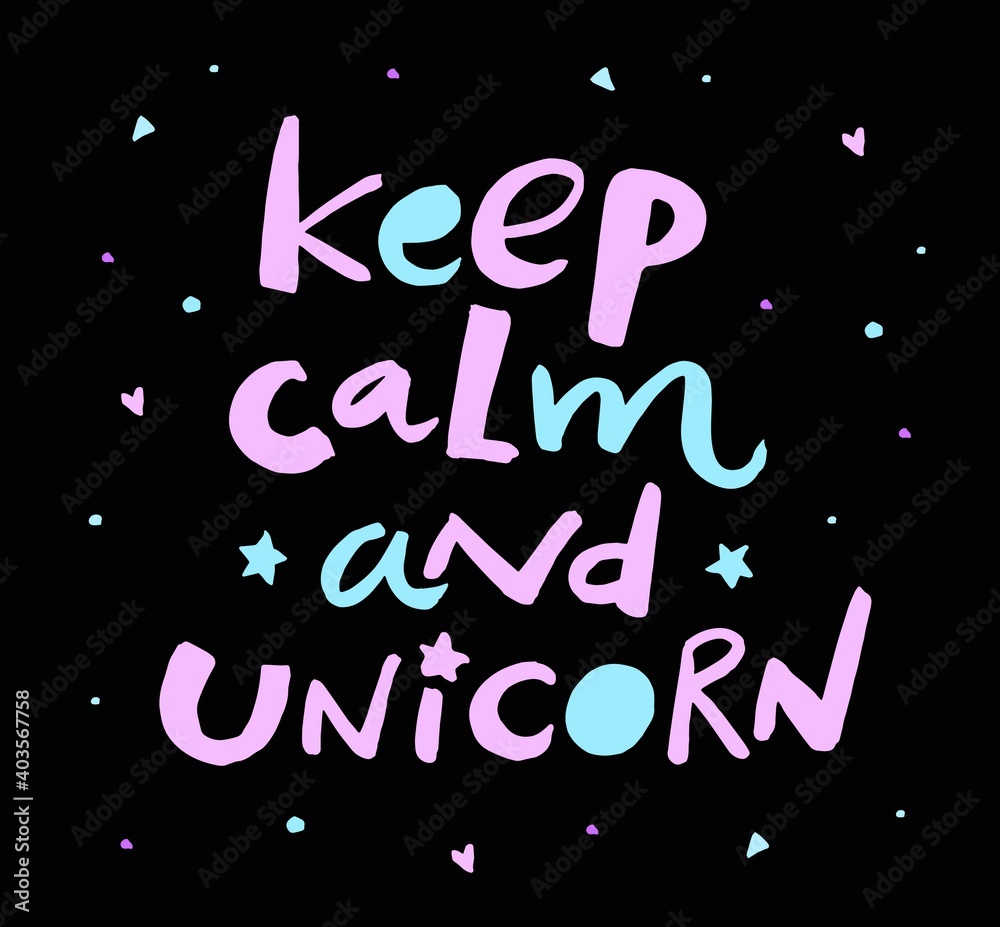 Keep calm and unicorn. Quote. Text message. Border frame. Sparkle, heart, star. Magic, fantasy print. Funny poster. Vector hand drawn artwork. Black, blue, pink colors. Happiness concept