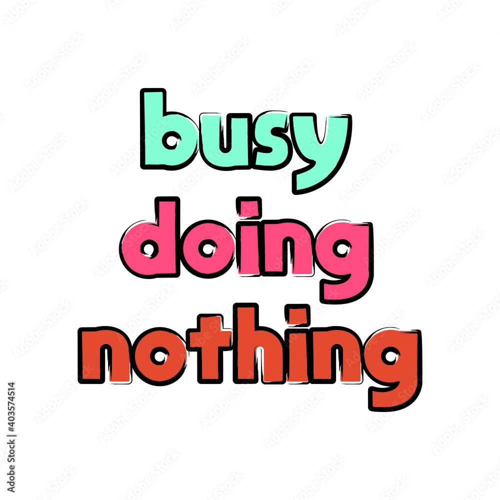 Busy doing nothing. Trendy Sarcastic  quote, slogan design. The inscription: Busy doing nothing. Perfect design for greeting cards, posters, T-shirts, banners, print invitations.
