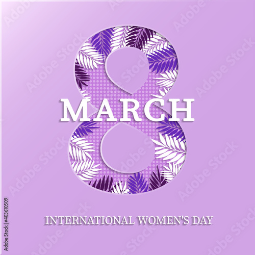 International Women s Day  greeting card. 8 March sign with the decor of spring plants  leaves and flowers. Happy Mother s Day. Trendy template design. Holiday concept for card  poster  banner.