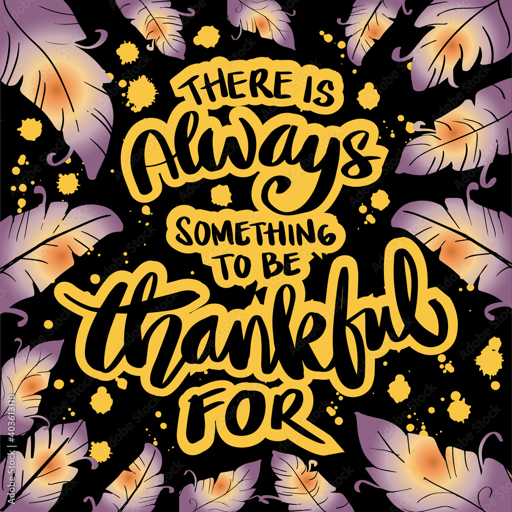 There is always something to be thankful for. Hand drawn lettering. Motivational quote.