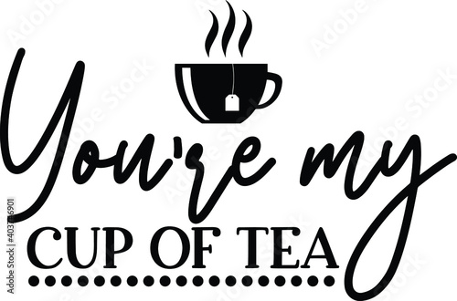 You're My Cup Of Tea, Tea Vector File 