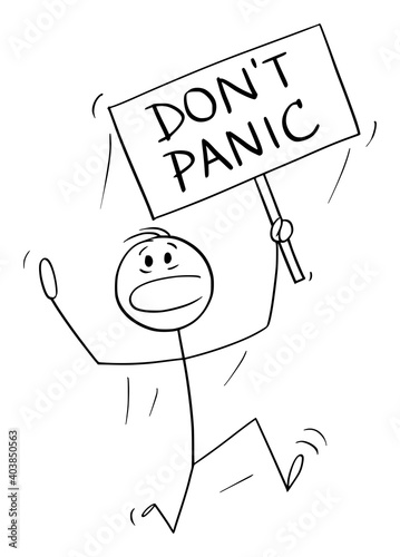 Vector cartoon stick figure illustration of man running in fear and holding don't panic sign.