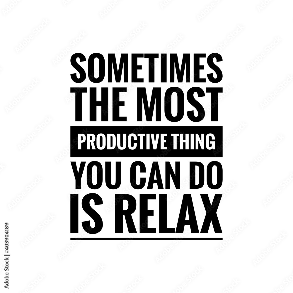 ''Sometimes the most productive thing you can do is relax'' Lettering