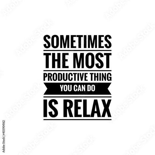 ''Sometimes the most productive thing you can do is relax'' Lettering