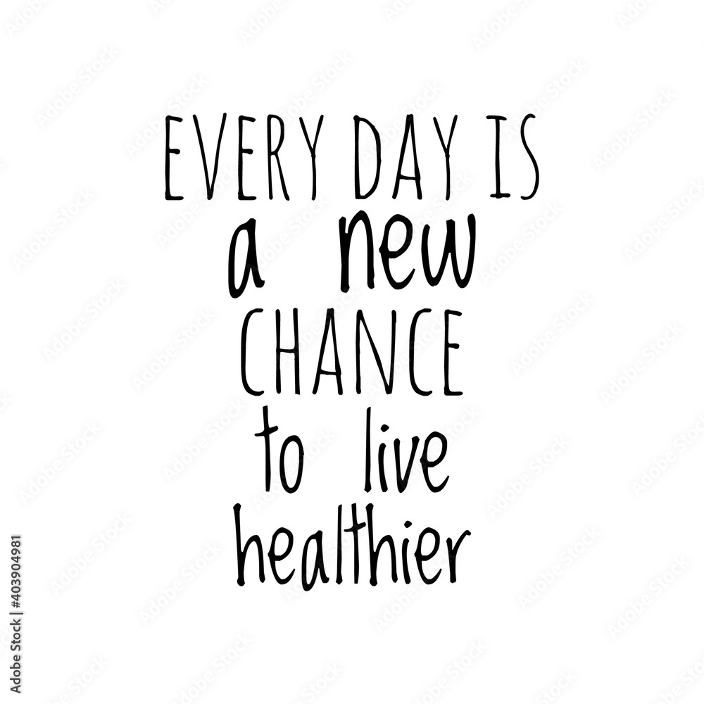 ''Every day is a new chance to live healthier'' Lettering ''Every day is a new chance to live healthier'' Lettering