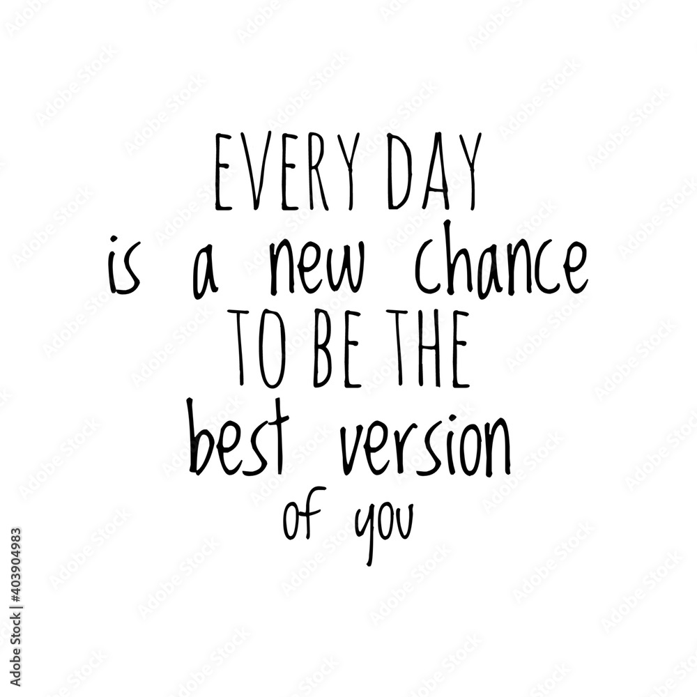 ''Every day is a new chance to be the best version of you'' Lettering ''Every day is a new chance to be the best version of you'' Lettering