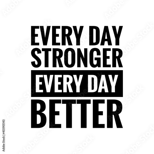   Every day stronger  every day better   Lettering