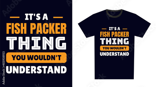 fish packer T Shirt Design. It's a fish packer Thing, You Wouldn't Understand