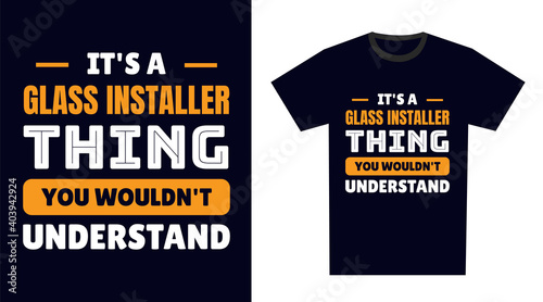 glass installer T Shirt Design. It's a glass installer Thing, You Wouldn't Understand