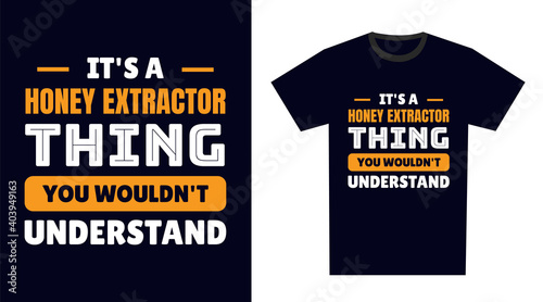 honey extractor T Shirt Design. It's a honey extractor Thing, You Wouldn't Understand