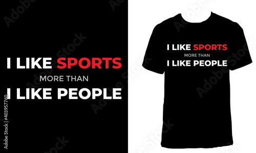 Awesome funny T-shirt Design with Quote "I Like Sports More Than I Like People". Typography modern T-shirt design with simple text.