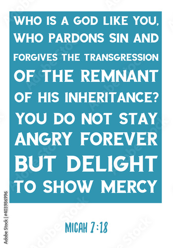  Who is a God like you, who pardons sin and forgives the transgression. Bible verse quote