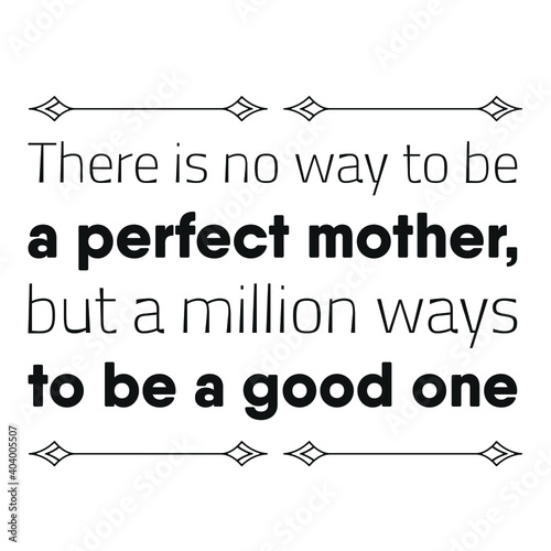 There is no way to be a perfect mother, but a million ways to be a good one. Vector Quote