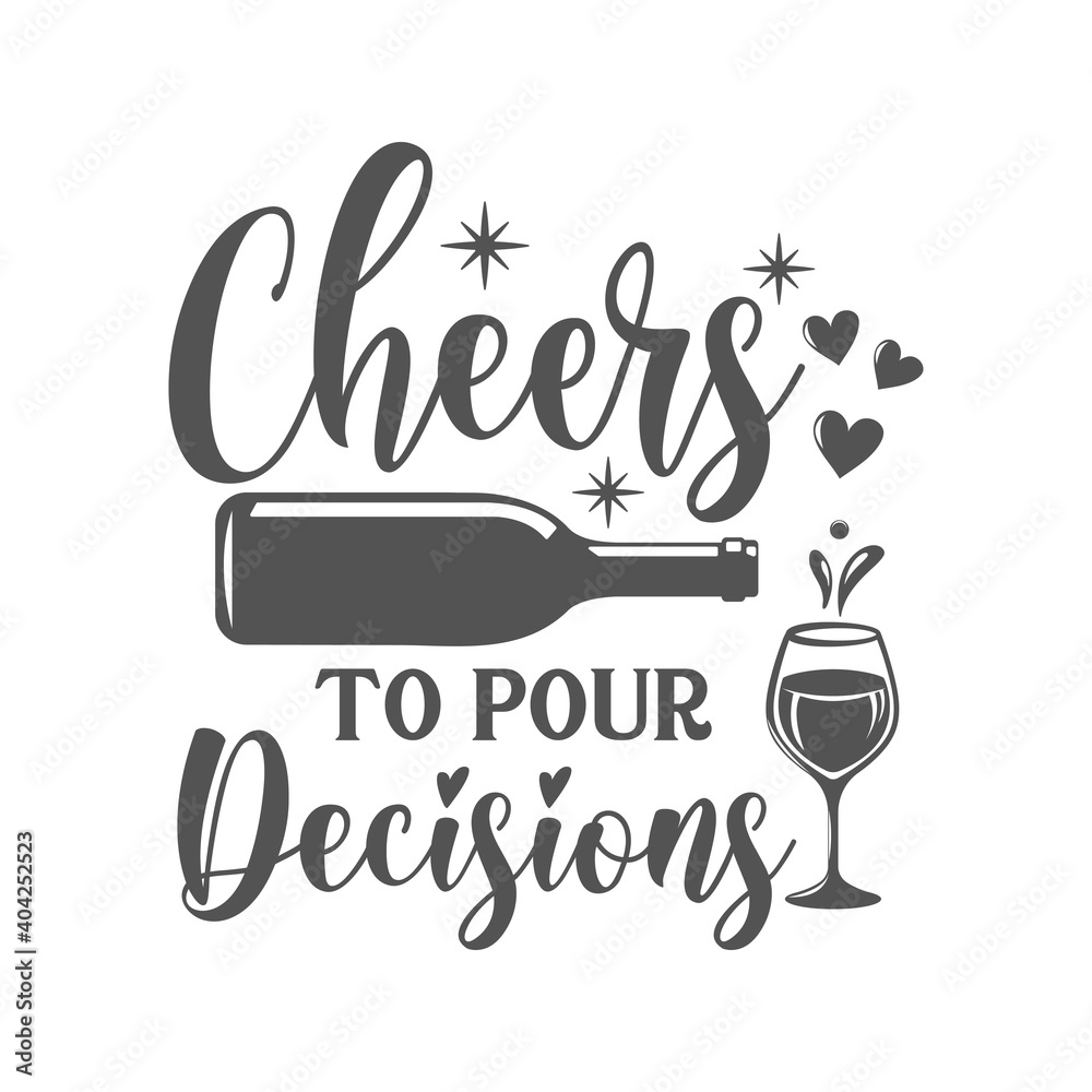 Cheers to pour decisions motivational slogan inscription. Vector wine quotes. Illustration for prints on t-shirts and bags, posters, cards. Isolated on white background. Inspirational phrase.