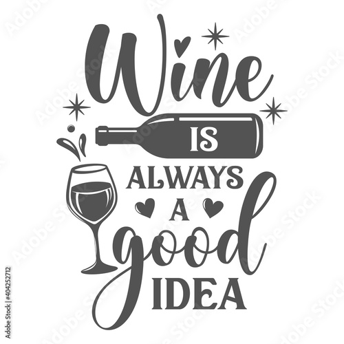 Wine is always a good idea motivational slogan inscription. Vector wine quotes. Illustration for prints on t-shirts and bags, posters, cards. Isolated on white background. Inspirational phrase.