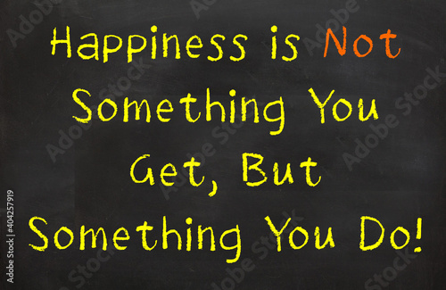 happiness is not something you get but something your do