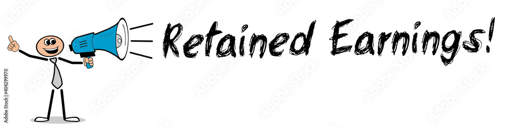 Retained Earnings! Retained Earnings!