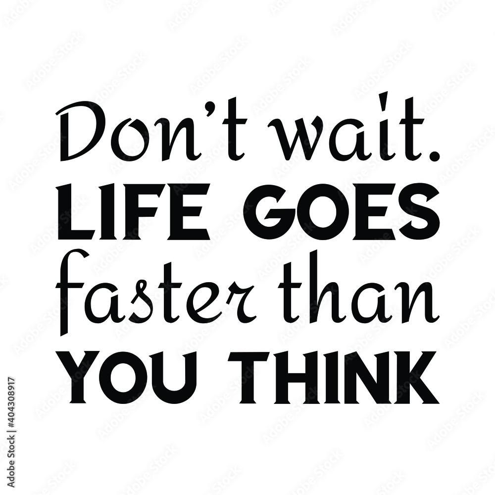 Don’t wait. Life goes faster than you think. Vector Quote