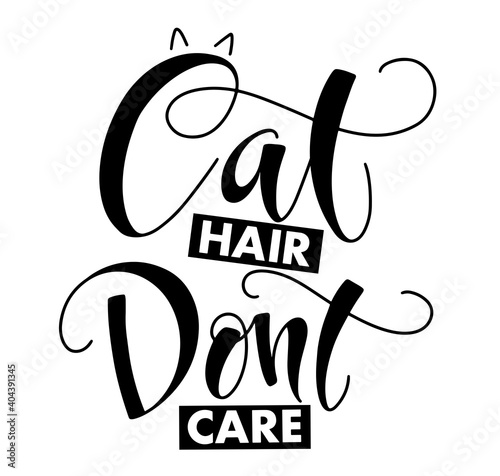 Cat hair don't care - black calligraphy isolated on white background, vector illustration