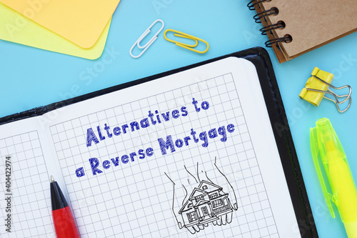 Financial concept meaning Alternatives to a Reverse Mortgage with sign on the sheet.