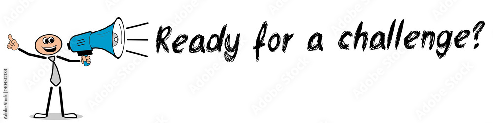 Ready for a challenge? Ready for a challenge?