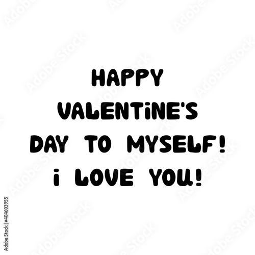 Happy valentines day to myself. I love you. Handwritten roundish lettering isolated on white background.