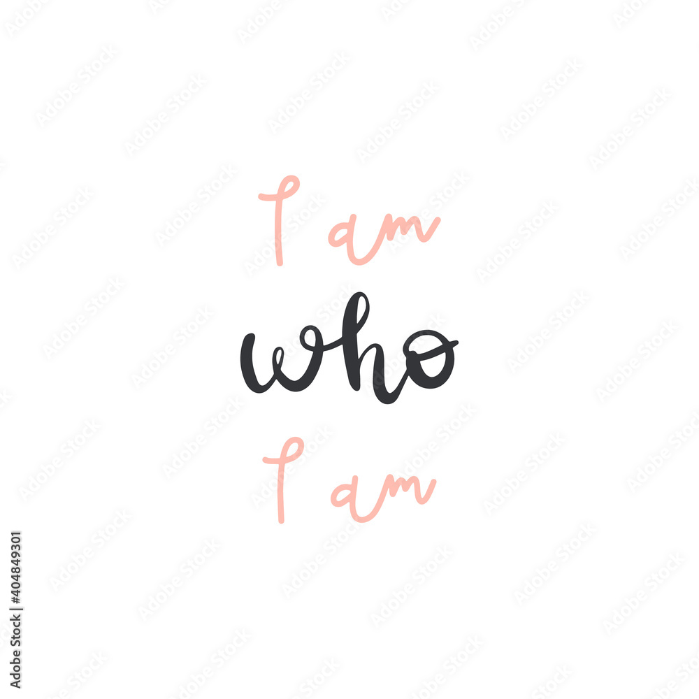Vector handwritten quote: I am who I am. Design print for t shirt, pin label, badges, sticker, greeting card, banner