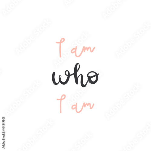 Vector handwritten quote  I am who I am. Design print for t shirt  pin label  badges  sticker  greeting card  banner