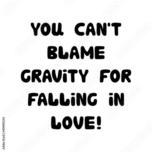 You can not blame gravity for falling in love. Handwritten roundish lettering isolated on white background.
