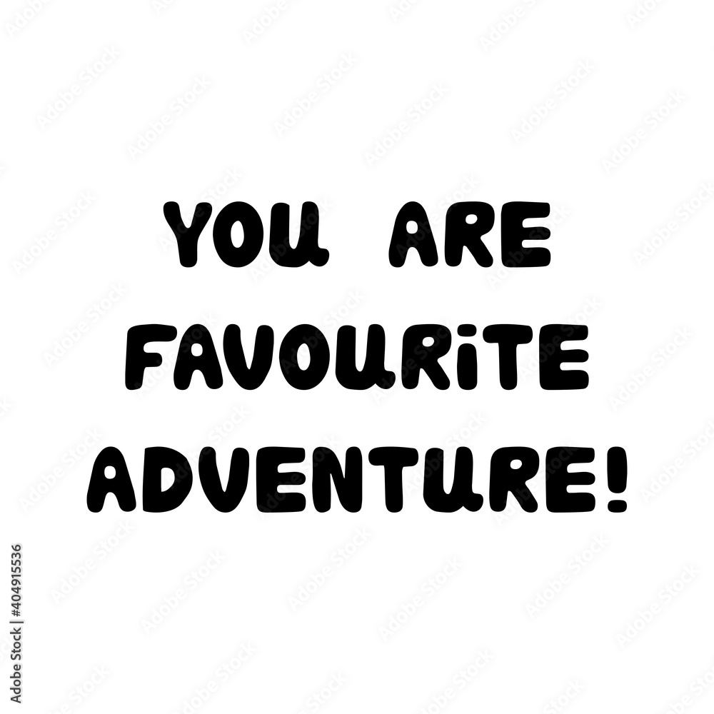 You are favourite adventure. Handwritten roundish lettering isolated on white background.