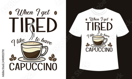 When I get tired, I like to have latte Capuccino. text base t shirt design.