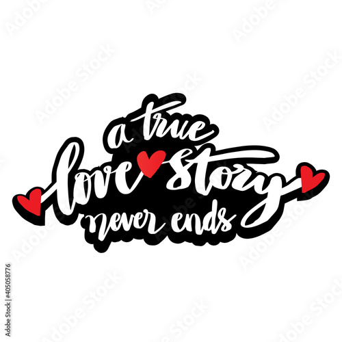 A true love story never ends. Romantic quote. Hand drawn lettering.
