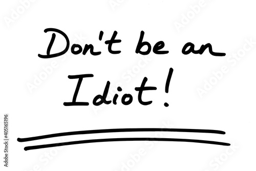 Dont be Idiot!