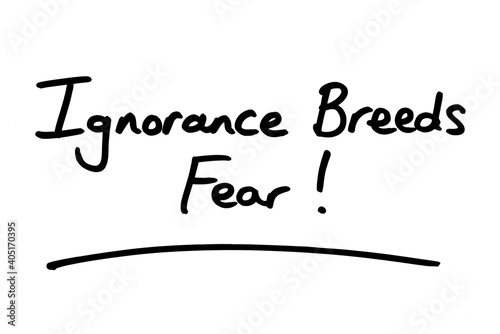 Ignorance Breeds Fear!