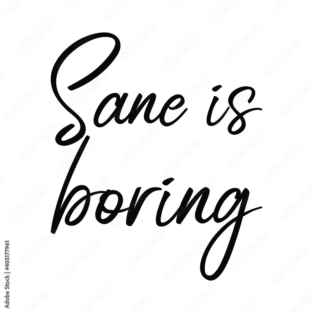 Sane is boring. Vector Quote Sane is boring. Vector Quote