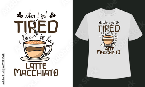 When I get tired, I like to have tatte macchiato text base t shirt design.