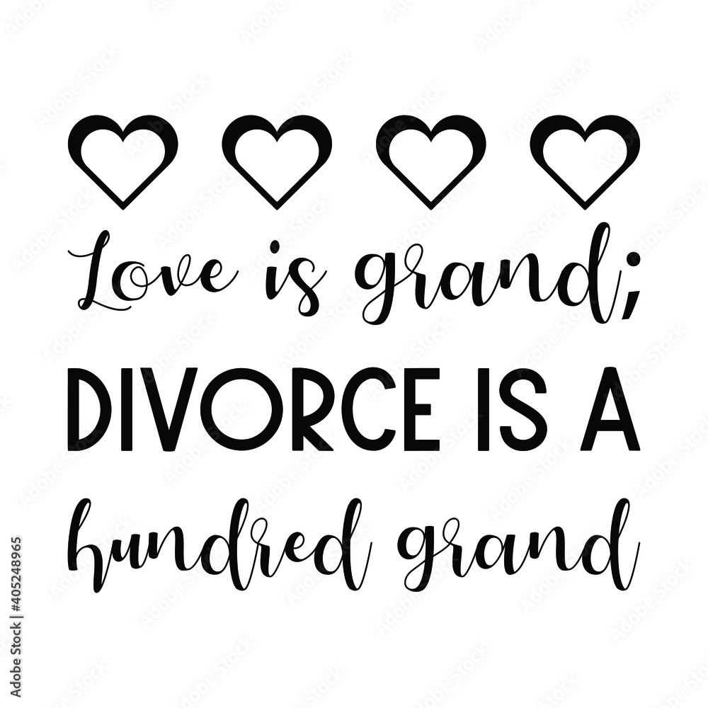 Love is grand; divorce is a hundred grand. Vector Quote Love is grand; divorce is a hundred grand. Vector Quote