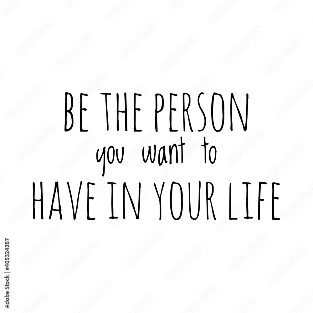 Fototapeta premium ''Be the person you want to have in your life'' Lettering