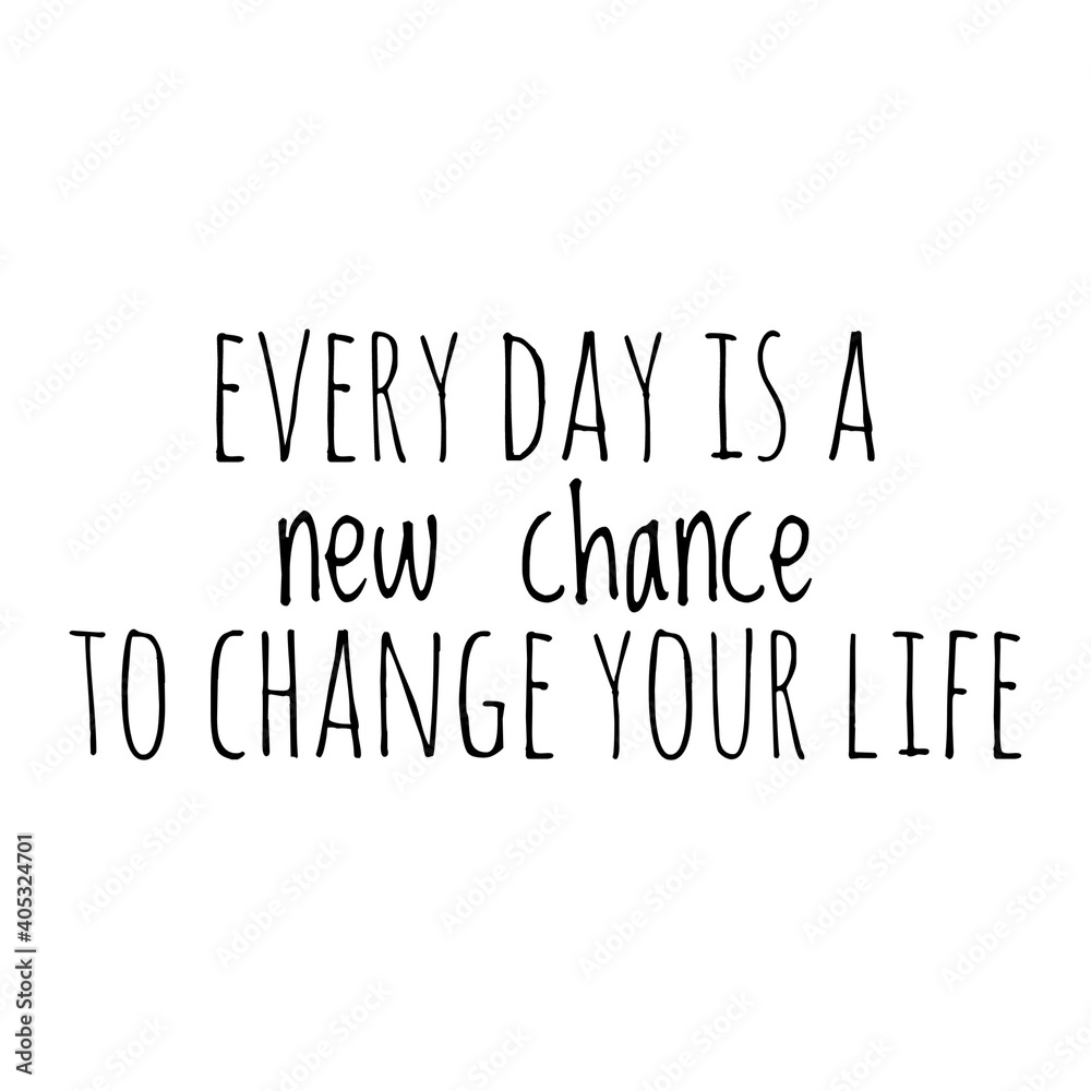 Obraz premium ''Every day is a new chance to change your life'' Lettering