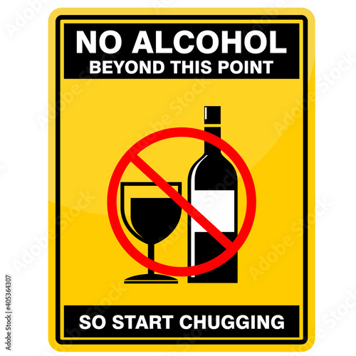 no alcohol, Beyond this point, so start chugging